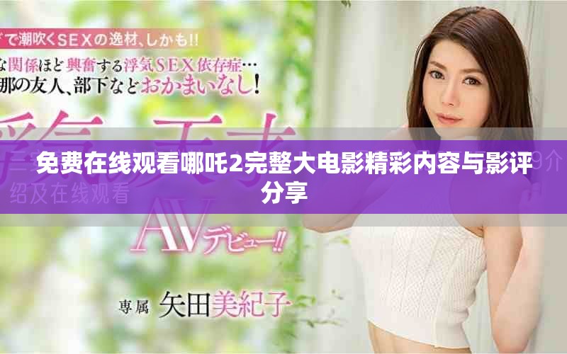 免費(fèi)在線觀看哪吒2完整大電影精彩內(nèi)容與影評(píng)分享