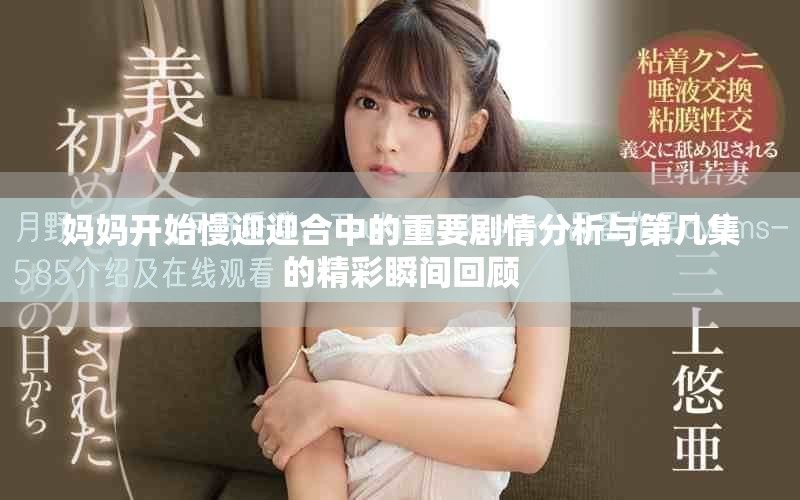 媽媽開始慢迎迎合中的重要劇情分析與第幾集的精彩瞬間回顧
