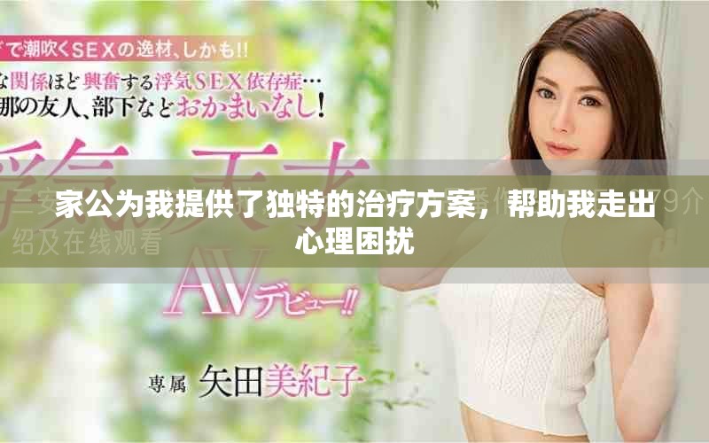 家公為我提供了獨(dú)特的治療方案，幫助我走出心理困擾