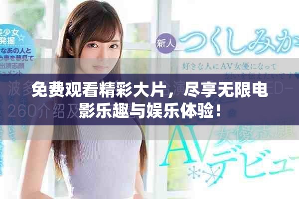 免費(fèi)觀看精彩大片，盡享無(wú)限電影樂(lè)趣與娛樂(lè)體驗(yàn)！