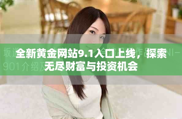 全新黃金網(wǎng)站9.1入口上線，探索無盡財富與投資機會