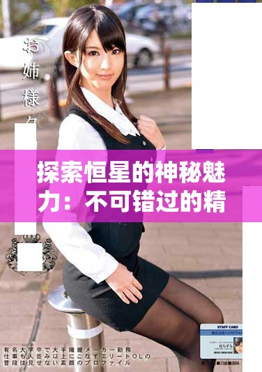 探索恒星的神秘魅力：不可錯(cuò)過(guò)的精彩視頻之旅