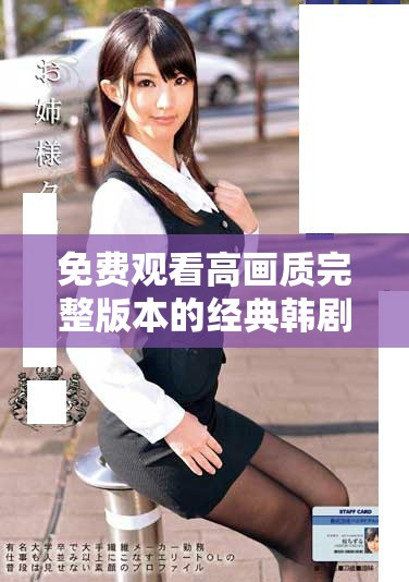 免費觀看高畫質(zhì)完整版本的經(jīng)典韓劇推薦與解析