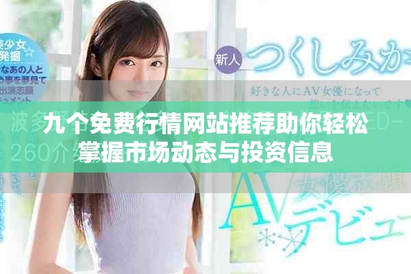 九個(gè)免費(fèi)行情網(wǎng)站推薦助你輕松掌握市場(chǎng)動(dòng)態(tài)與投資信息