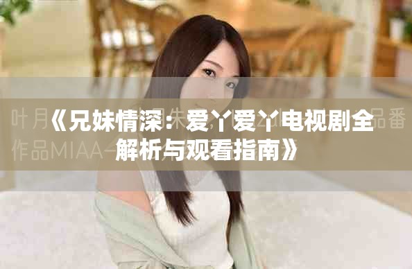 《兄妹情深：愛(ài)丫愛(ài)丫電視劇全解析與觀看指南》