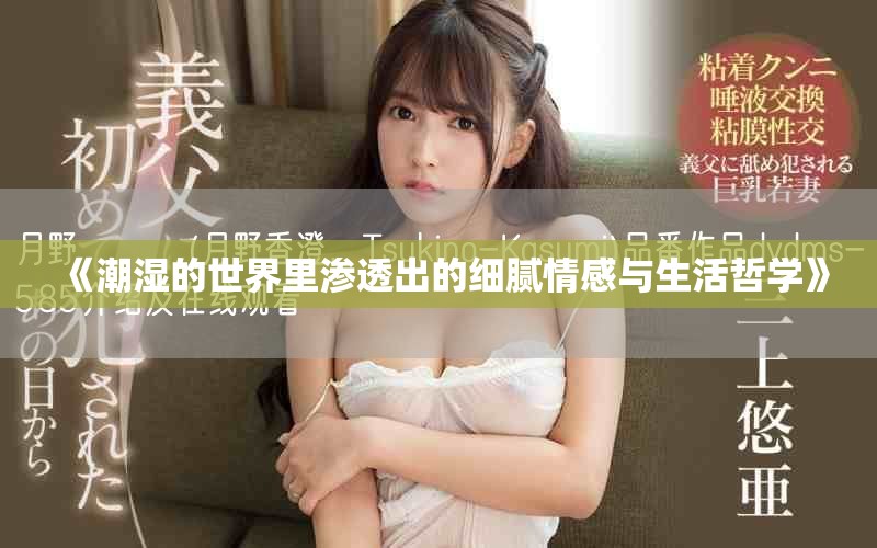 《潮濕的世界里滲透出的細膩情感與生活哲學》