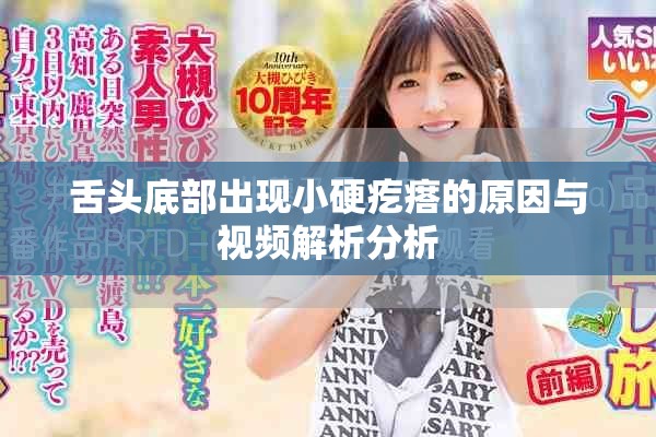 舌頭底部出現(xiàn)小硬疙瘩的原因與視頻解析分析