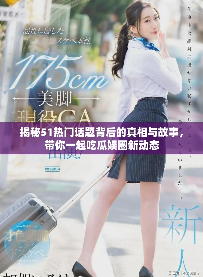揭秘51熱門話題背后的真相與故事，帶你一起吃瓜娛圈新動態(tài)