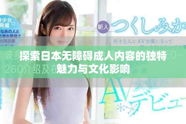 探索日本無障礙成人內(nèi)容的獨特魅力與文化影響
