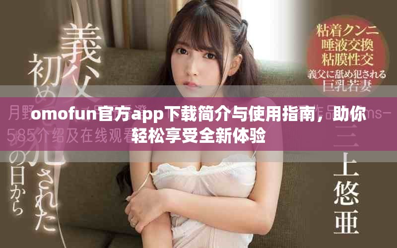 omofun官方app下載簡介與使用指南，助你輕松享受全新體驗(yàn)