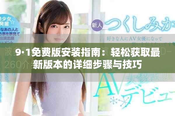 9·1免費(fèi)版安裝指南：輕松獲取最新版本的詳細(xì)步驟與技巧