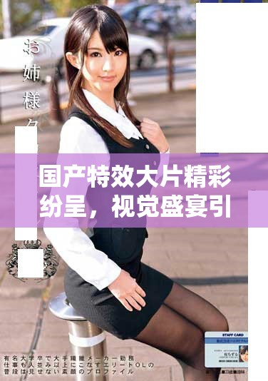 國產特效大片精彩紛呈，視覺盛宴引領新潮流展現(xiàn)獨特魅力