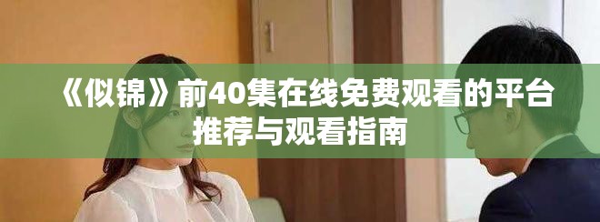 《似錦》前40集在線免費(fèi)觀看的平臺推薦與觀看指南