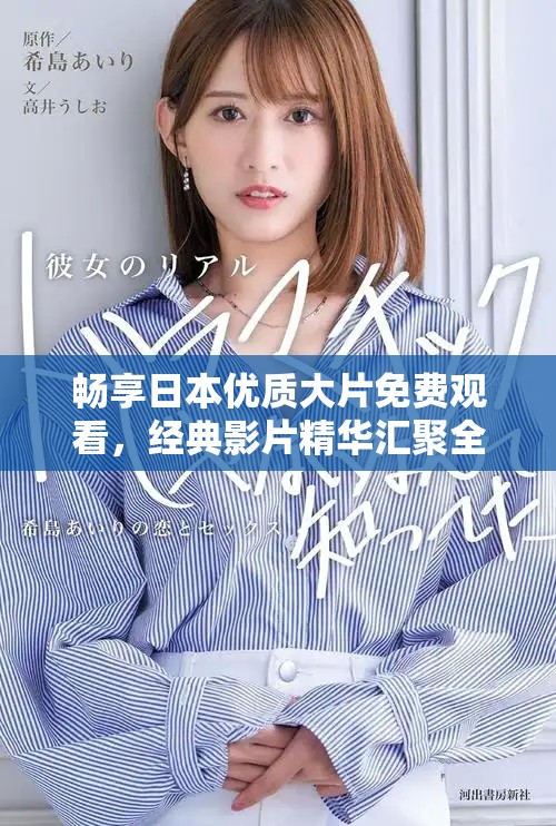 暢享日本優(yōu)質(zhì)大片免費(fèi)觀看，經(jīng)典影片精華匯聚全在這里