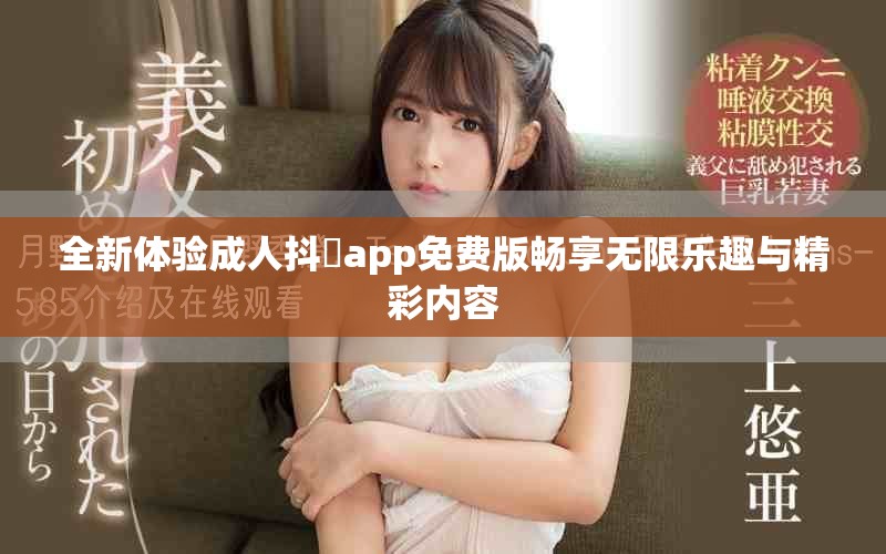 全新體驗(yàn)成人抖抈app免費(fèi)版暢享無(wú)限樂(lè)趣與精彩內(nèi)容