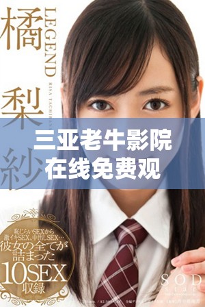 三亞老牛影院在線免費觀看，盡享精彩電影與歡樂時光