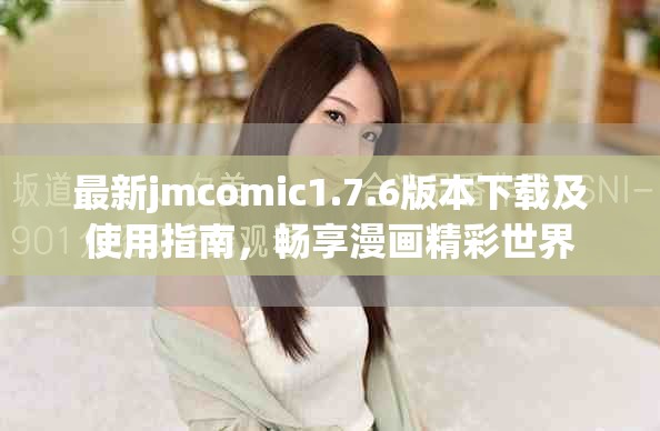 最新jmcomic1.7.6版本下載及使用指南，暢享漫畫精彩世界