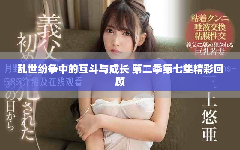 亂世紛爭(zhēng)中的互斗與成長(zhǎng) 第二季第七集精彩回顧