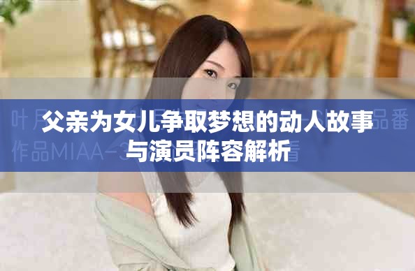 父親為女兒爭取夢想的動人故事與演員陣容解析