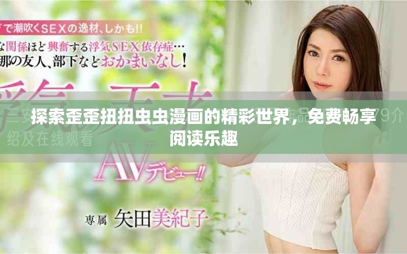 探索歪歪扭扭蟲(chóng)蟲(chóng)漫畫(huà)的精彩世界，免費(fèi)暢享閱讀樂(lè)趣