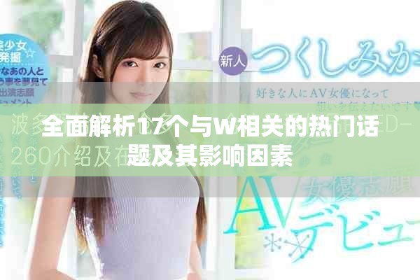 全面解析17個與W相關(guān)的熱門話題及其影響因素