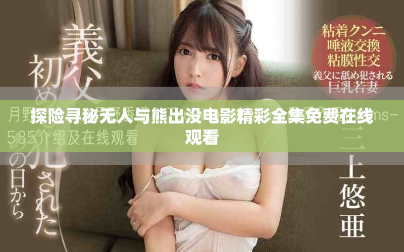探險(xiǎn)尋秘?zé)o人與熊出沒電影精彩全集免費(fèi)在線觀看