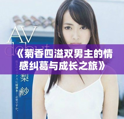 《菊香四溢雙男主的情感糾葛與成長之旅》
