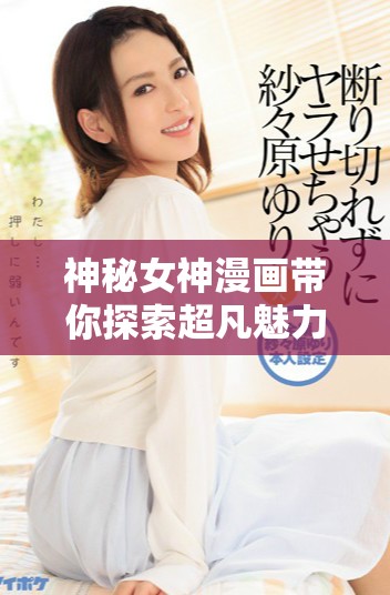 神秘女神漫畫帶你探索超凡魅力與傳奇故事