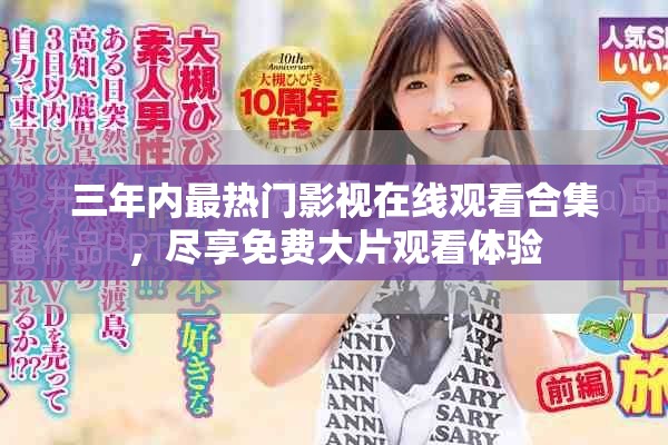 三年內(nèi)最熱門影視在線觀看合集，盡享免費(fèi)大片觀看體驗(yàn)