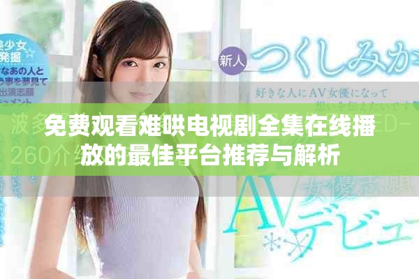 免費觀看難哄電視劇全集在線播放的最佳平臺推薦與解析