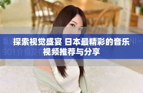 探索視覺盛宴 日本最精彩的音樂視頻推薦與分享