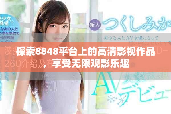 探索8848平臺(tái)上的高清影視作品，享受無(wú)限觀影樂(lè)趣