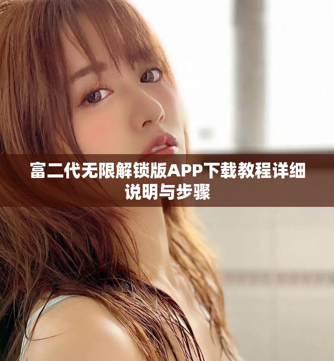 富二代無(wú)限解鎖版APP下載教程詳細(xì)說(shuō)明與步驟