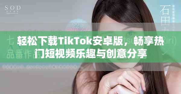 輕松下載TikTok安卓版，暢享熱門短視頻樂趣與創(chuàng)意分享