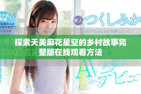 探索天美麻花星空的鄉(xiāng)村故事完整版在線觀看方法