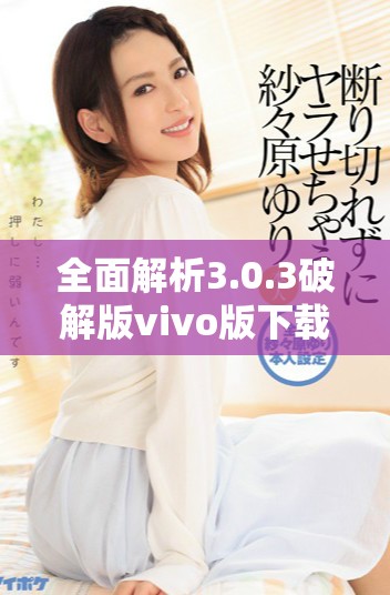 全面解析3.0.3破解版vivo版下載與使用技巧