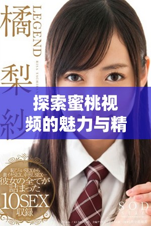 探索蜜桃視頻的魅力與精彩，領略視頻分享的新風潮