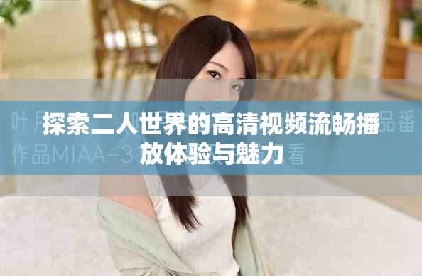 探索二人世界的高清視頻流暢播放體驗(yàn)與魅力