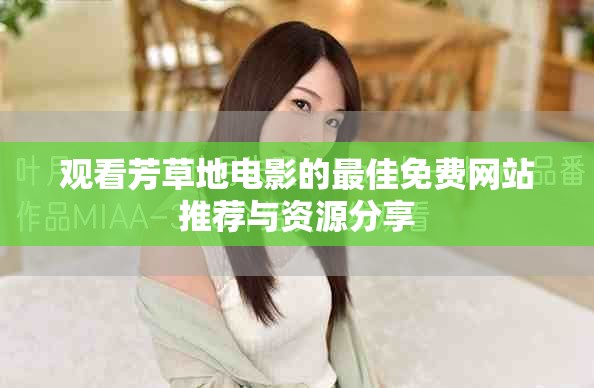 觀看芳草地電影的最佳免費(fèi)網(wǎng)站推薦與資源分享