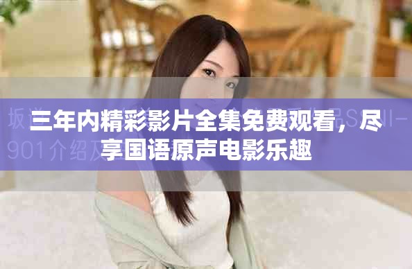三年內(nèi)精彩影片全集免費觀看，盡享國語原聲電影樂趣
