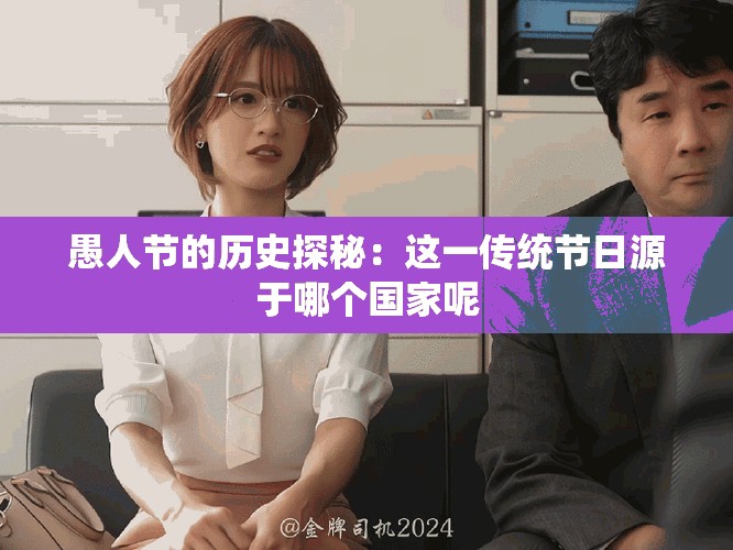 愚人節(jié)的歷史探秘：這一傳統(tǒng)節(jié)日源于哪個國家呢