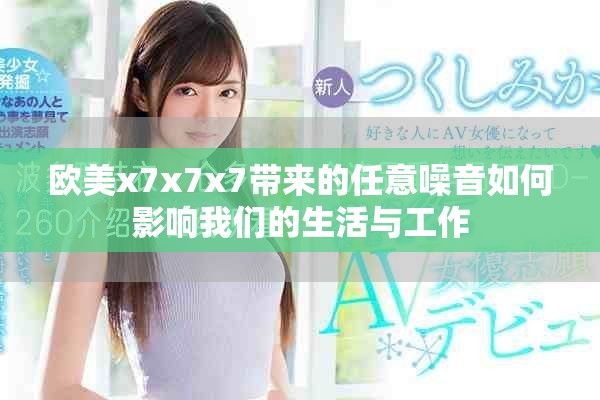 歐美x7x7x7帶來的任意噪音如何影響我們的生活與工作