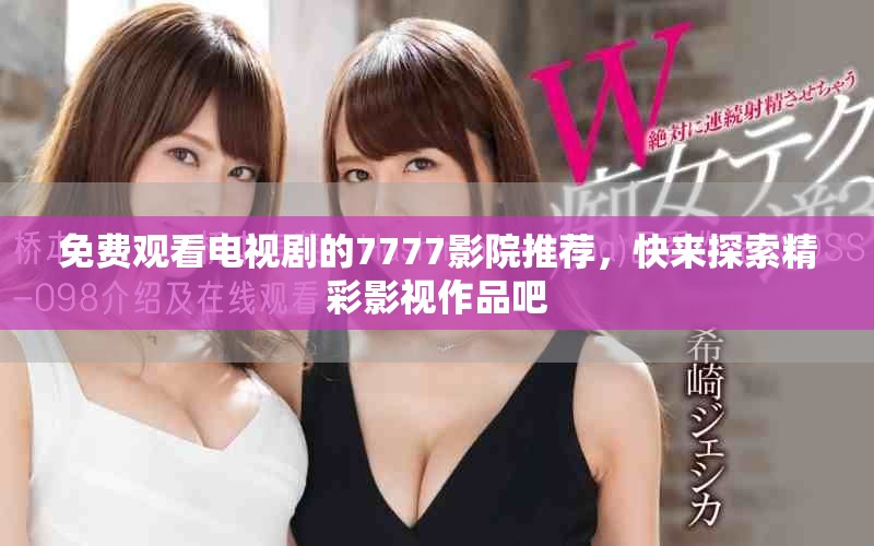 免費觀看電視劇的7777影院推薦，快來探索精彩影視作品吧