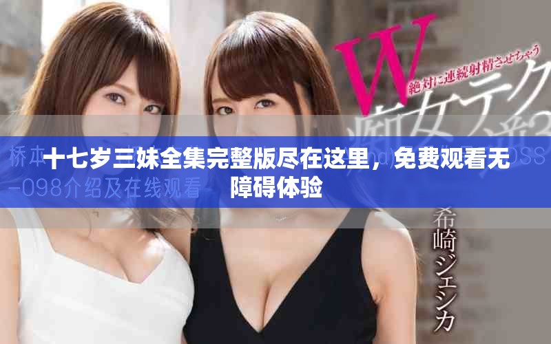 十七歲三妹全集完整版盡在這里，免費(fèi)觀看無障礙體驗