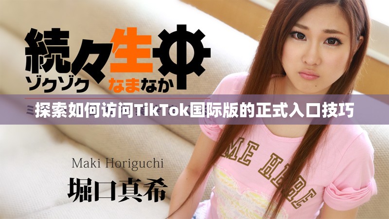 探索如何訪(fǎng)問(wèn)TikTok國(guó)際版的正式入口技巧