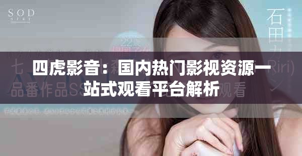 四虎影音：國(guó)內(nèi)熱門影視資源一站式觀看平臺(tái)解析