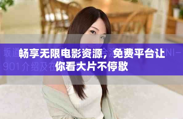 暢享無(wú)限電影資源，免費(fèi)平臺(tái)讓你看大片不停歇