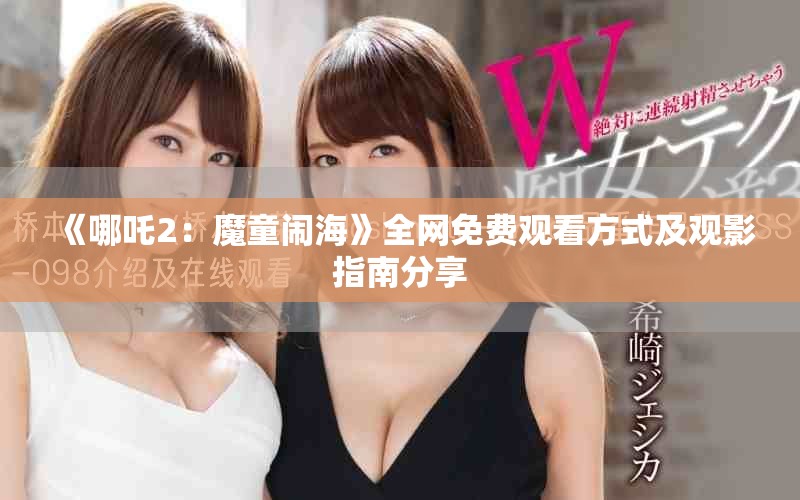 《哪吒2：魔童鬧?！啡W(wǎng)免費觀看方式及觀影指南分享