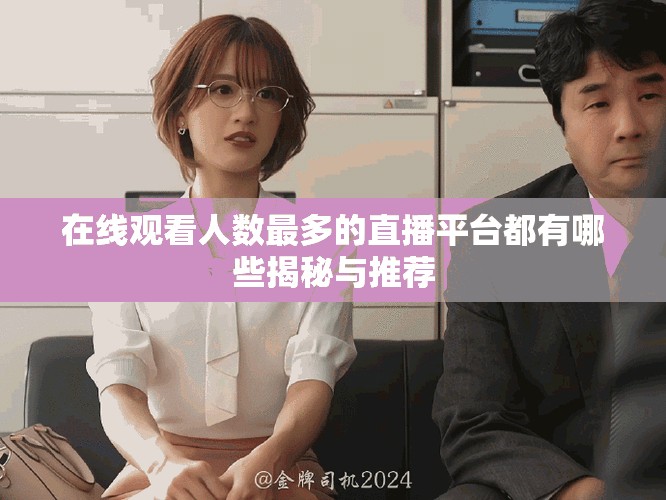 在線觀看人數(shù)最多的直播平臺都有哪些揭秘與推薦