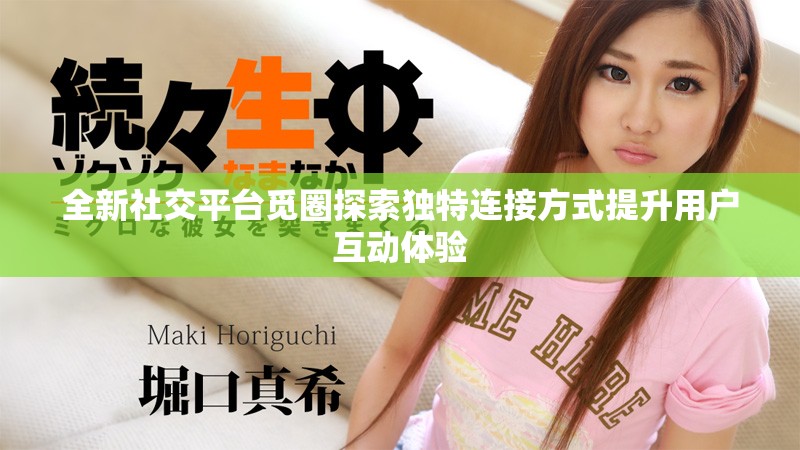 全新社交平臺(tái)覓圈探索獨(dú)特連接方式提升用戶互動(dòng)體驗(yàn)